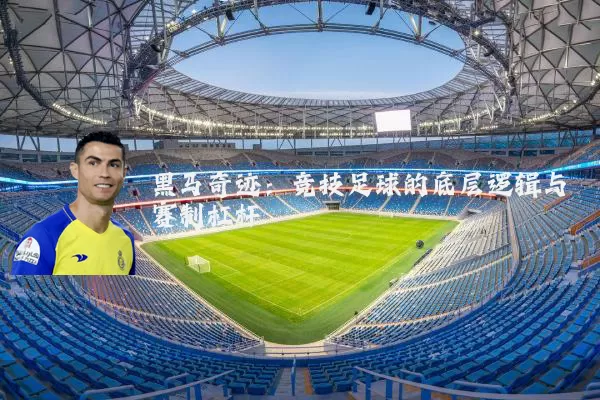 黑马奇迹:竞技足球的底层逻辑与赛制杠杆